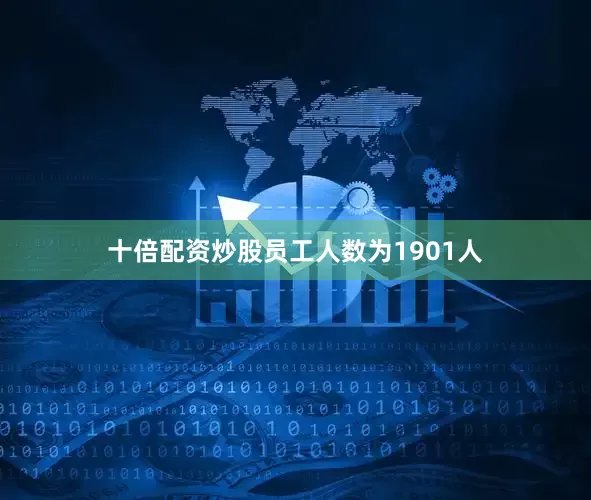 十倍配资炒股员工人数为1901人